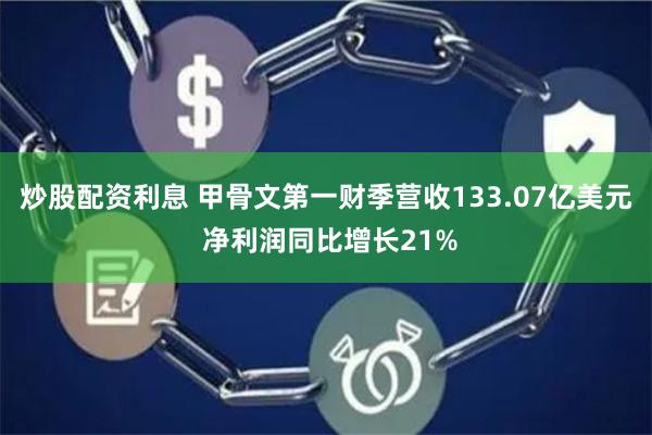 炒股配资利息 甲骨文第一财季营收133.07亿美元 净利润同比增长21%