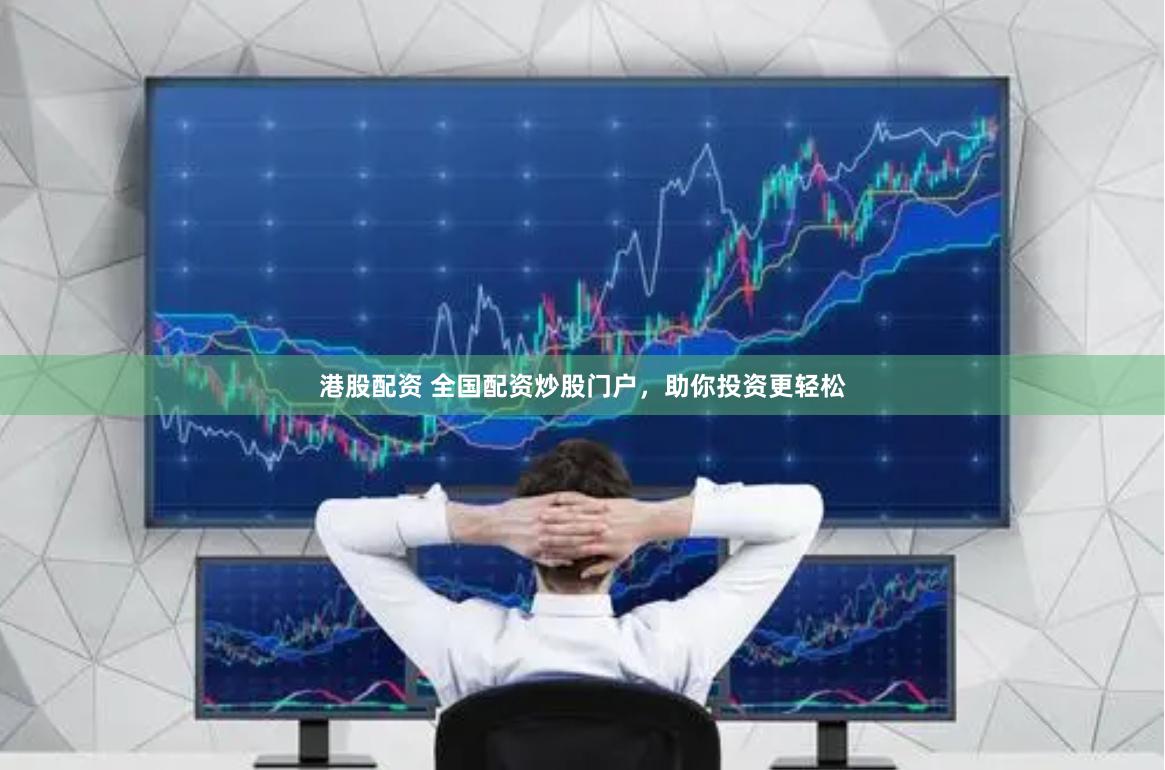 港股配资 全国配资炒股门户，助你投资更轻松