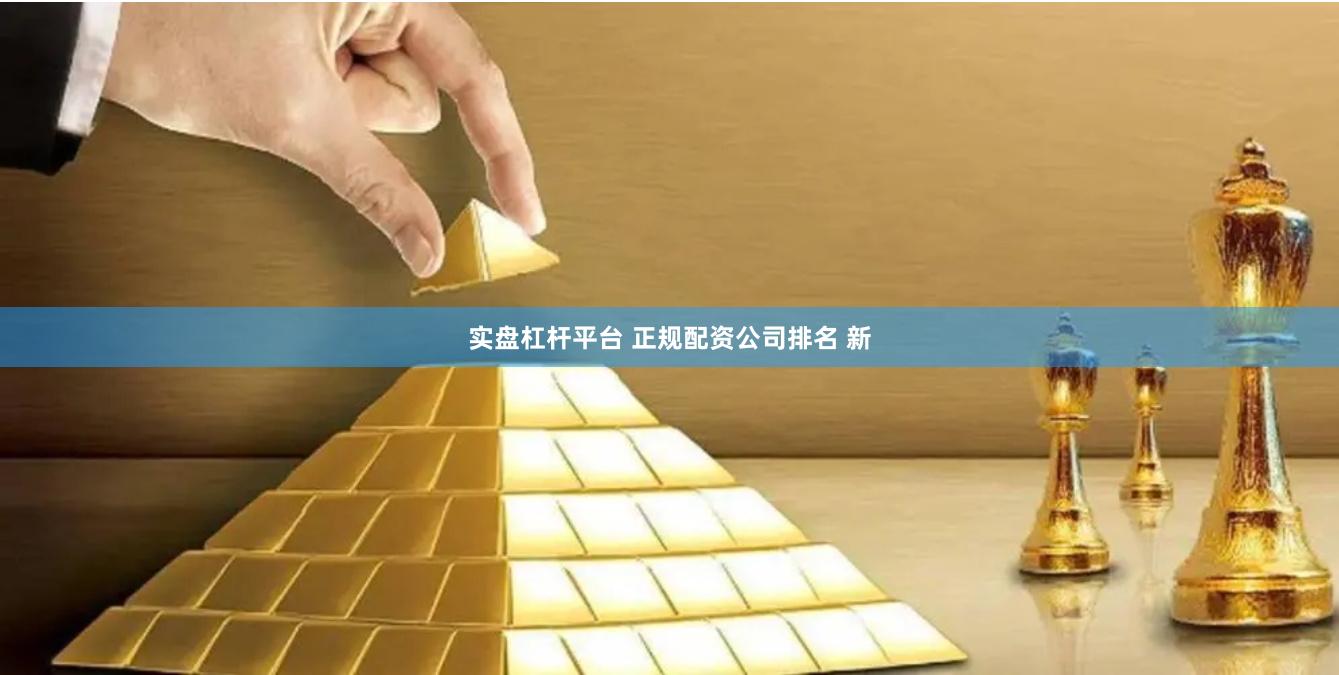 实盘杠杆平台 正规配资公司排名 新