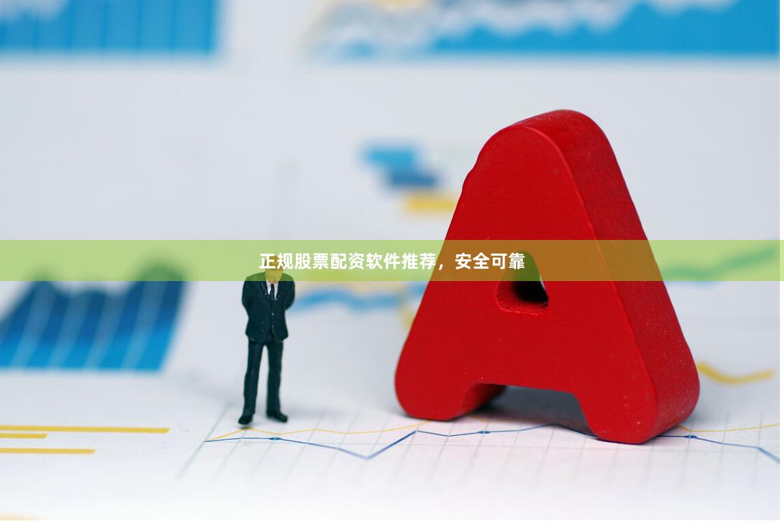 正规股票配资软件推荐，安全可靠