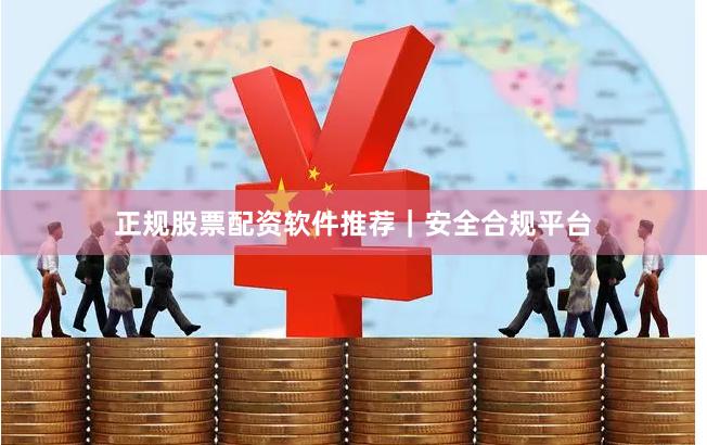 正规股票配资软件推荐｜安全合规平台