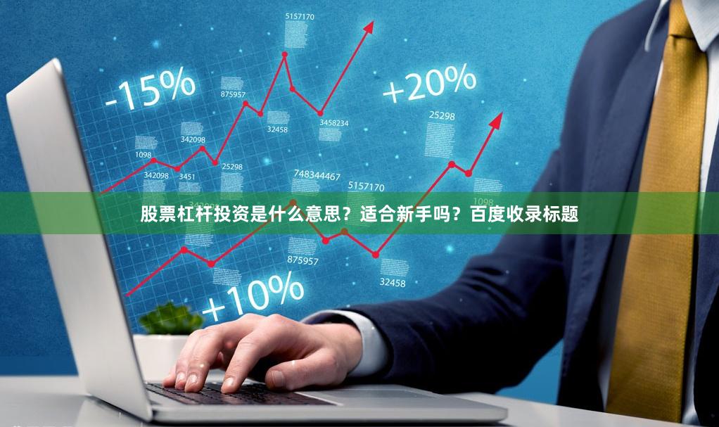 股票杠杆投资是什么意思？适合新手吗？百度收录标题