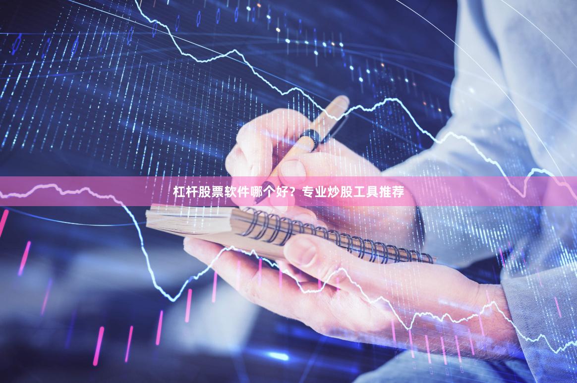 杠杆股票软件哪个好？专业炒股工具推荐