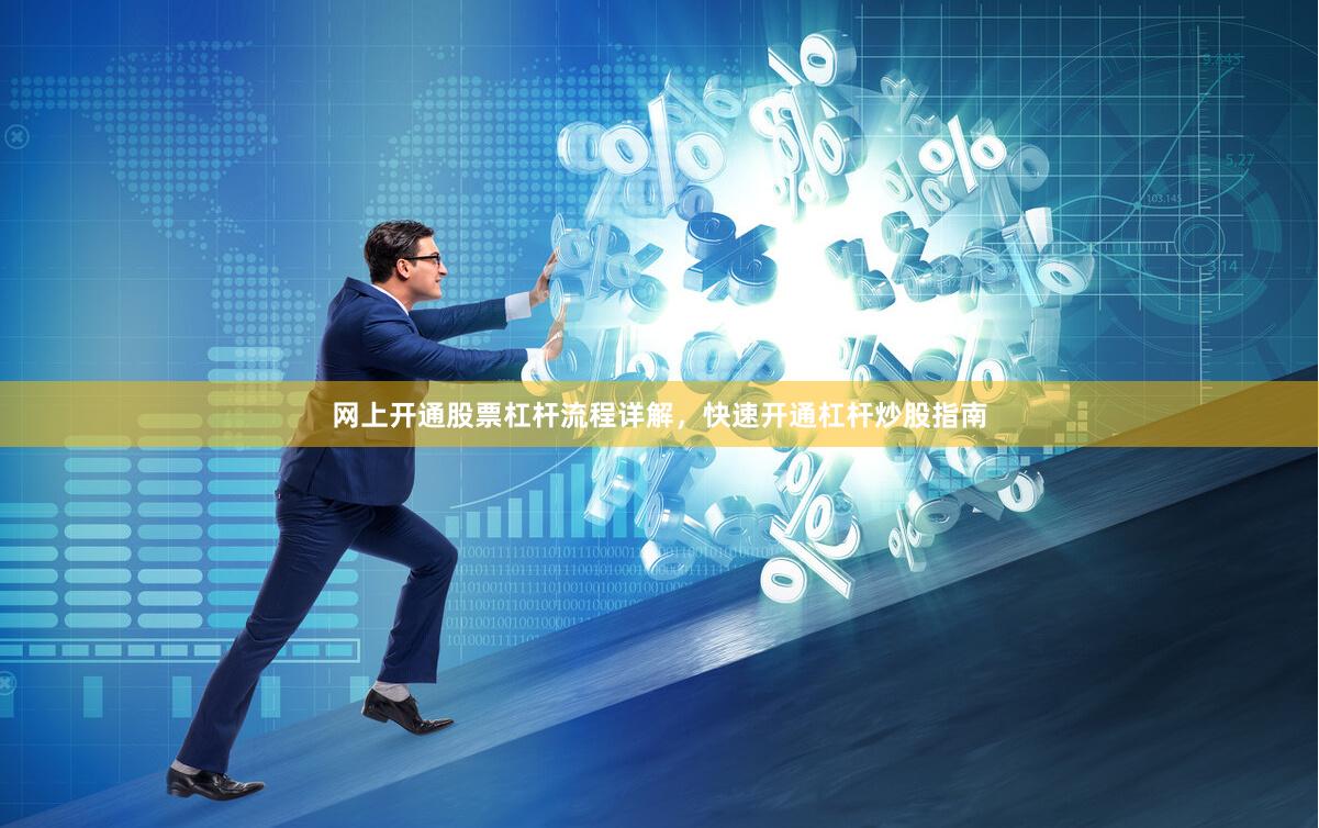 网上开通股票杠杆流程详解，快速开通杠杆炒股指南