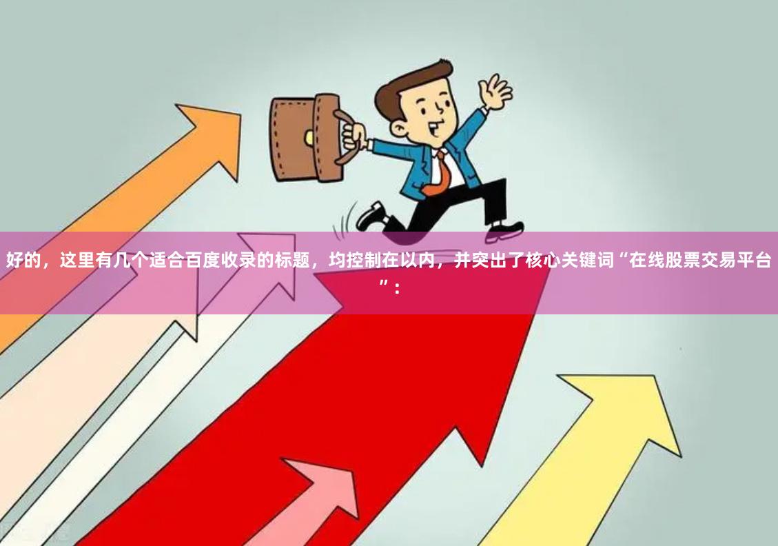 好的，这里有几个适合百度收录的标题，均控制在以内，并突出了核心关键词“在线股票交易平台”：