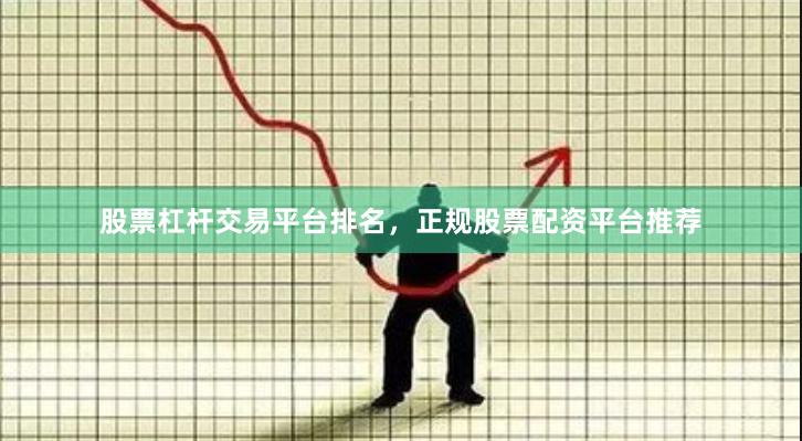 股票杠杆交易平台排名，正规股票配资平台推荐