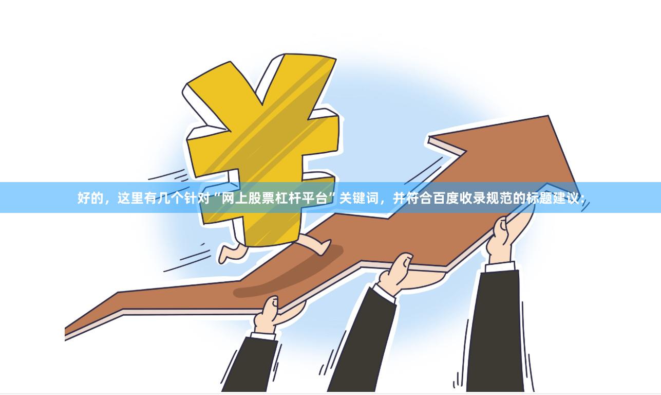 好的，这里有几个针对“网上股票杠杆平台”关键词，并符合百度收录规范的标题建议：