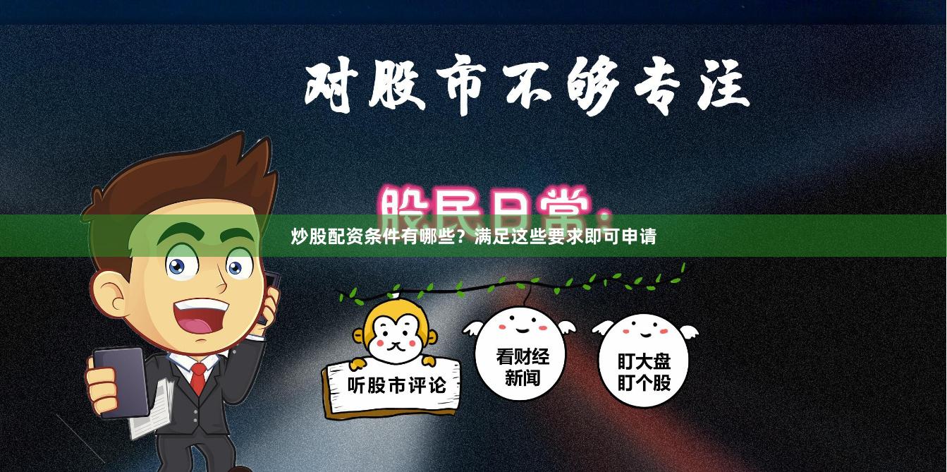 炒股配资条件有哪些？满足这些要求即可申请