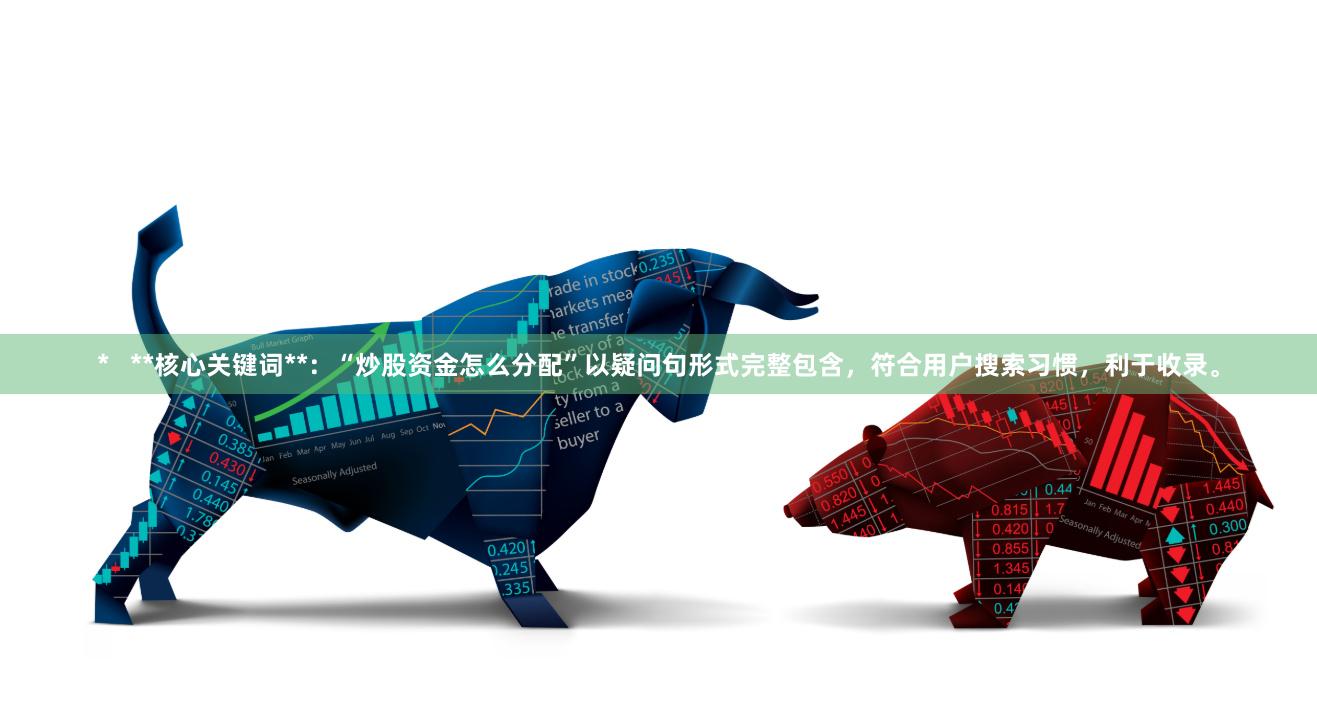 *   **核心关键词**：“炒股资金怎么分配”以疑问句形式完整包含，符合用户搜索习惯，利于收录。