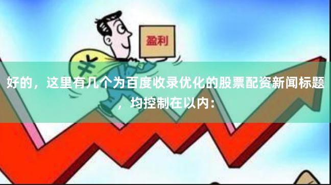 好的，这里有几个为百度收录优化的股票配资新闻标题，均控制在以内：