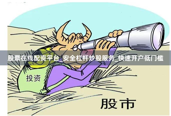 股票在线配资平台_安全杠杆炒股服务_快速开户低门槛