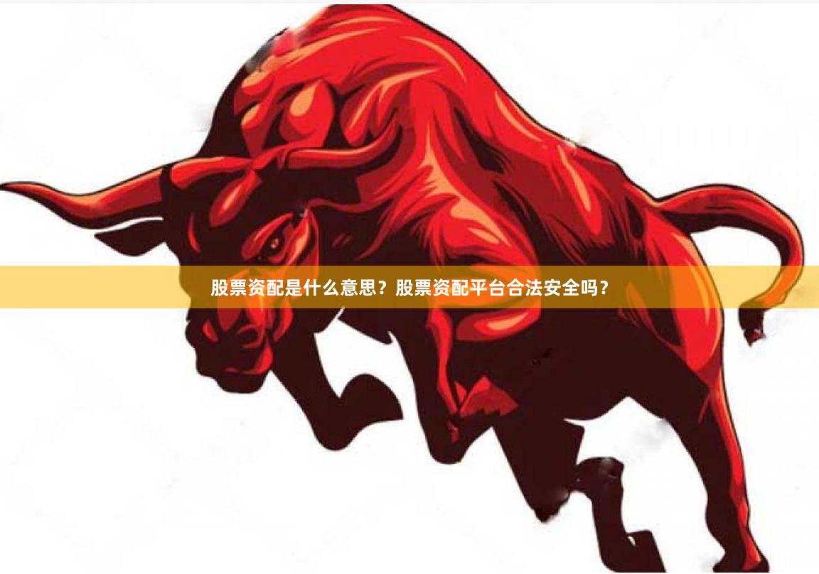 股票资配是什么意思？股票资配平台合法安全吗？