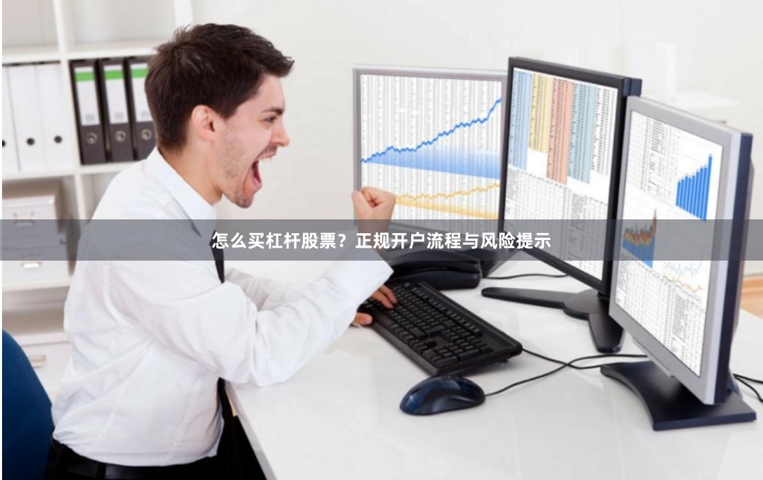 怎么买杠杆股票？正规开户流程与风险提示