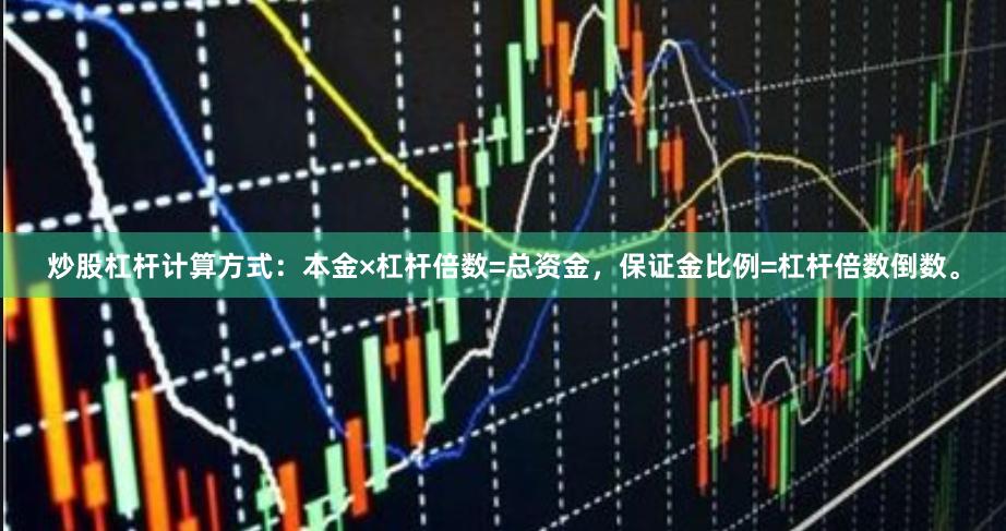 炒股杠杆计算方式：本金×杠杆倍数=总资金，保证金比例=杠杆倍数倒数。