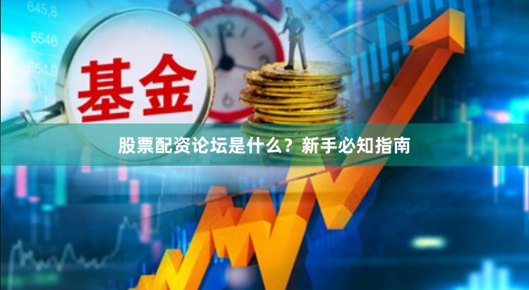 股票配资论坛是什么？新手必知指南