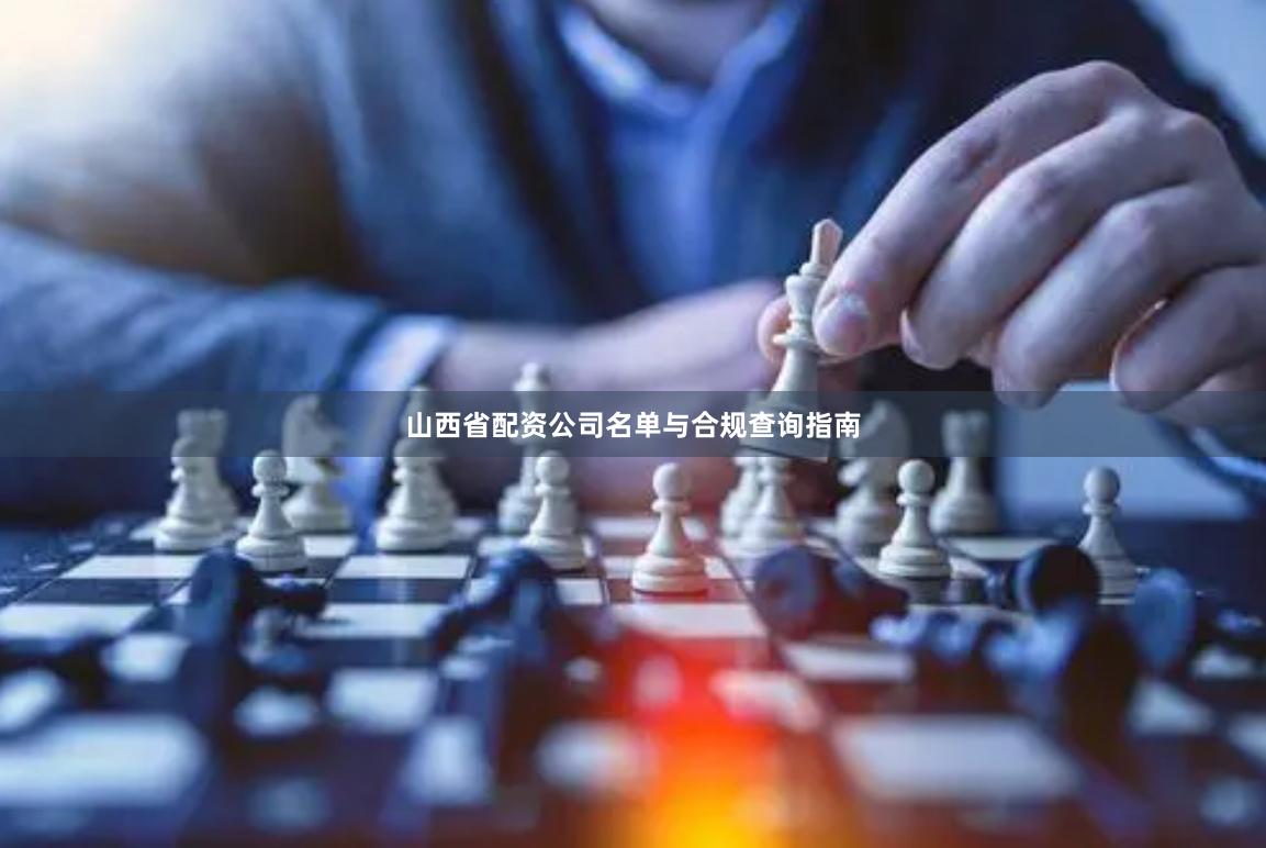 山西省配资公司名单与合规查询指南