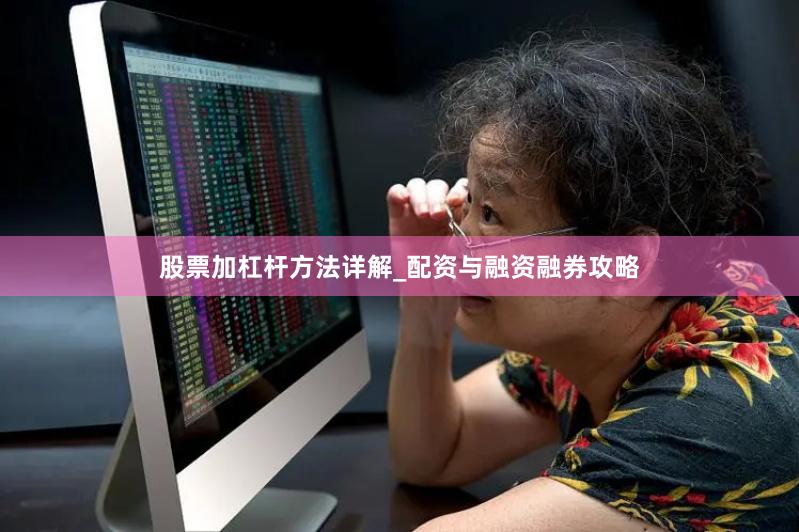 股票加杠杆方法详解_配资与融资融券攻略